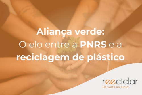 Aliança verde O elo entre a PNRS e a reciclagem de plástico Aliança verde O elo entre a PNRS e a reciclagem de plástico