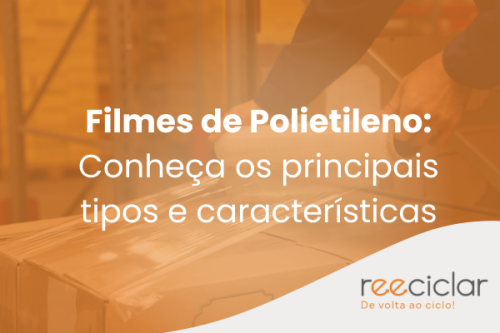 Filmes de Polietileno Conheça os principais tipos e características
